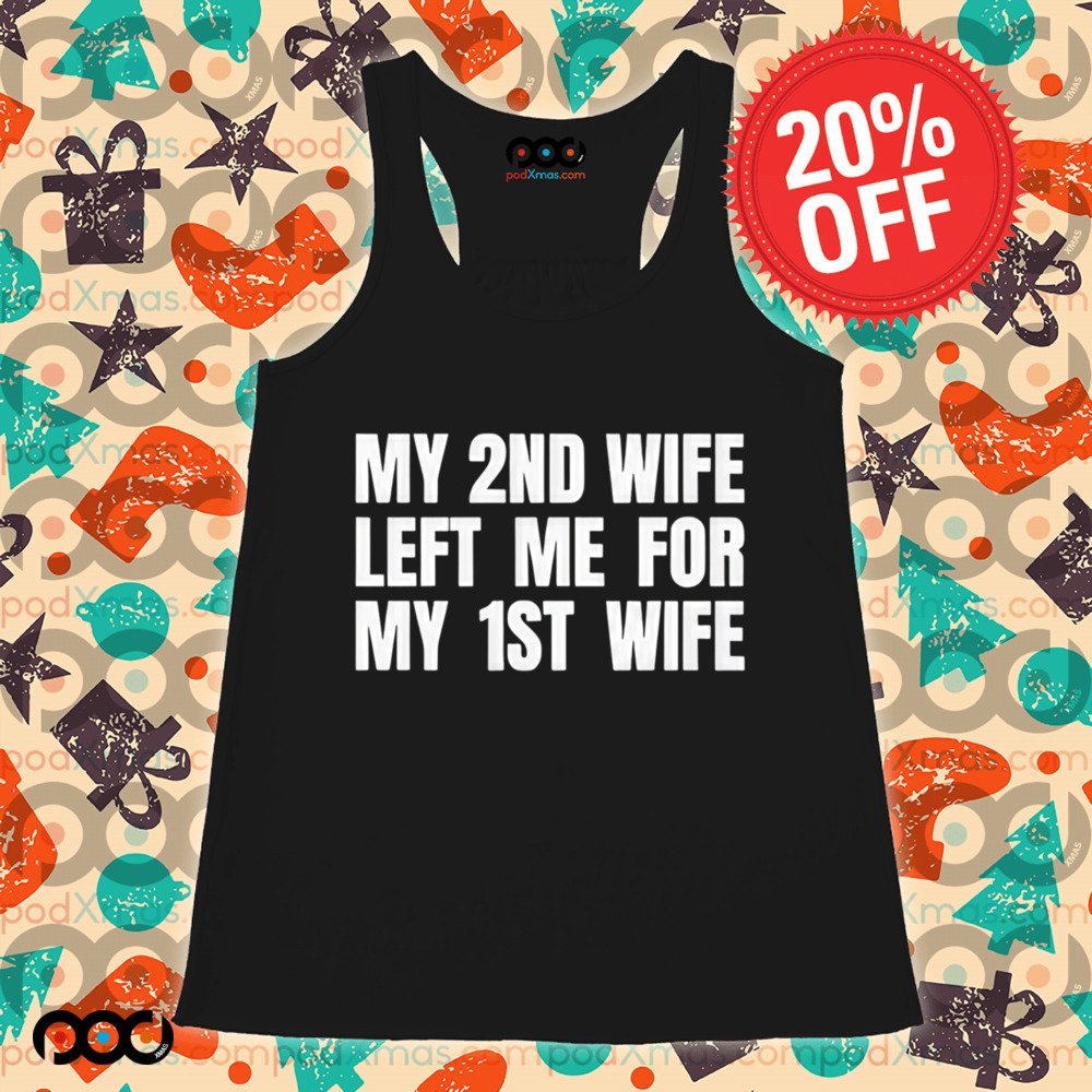 My 2nd Wife Left Me for My 1st Wife Shirt