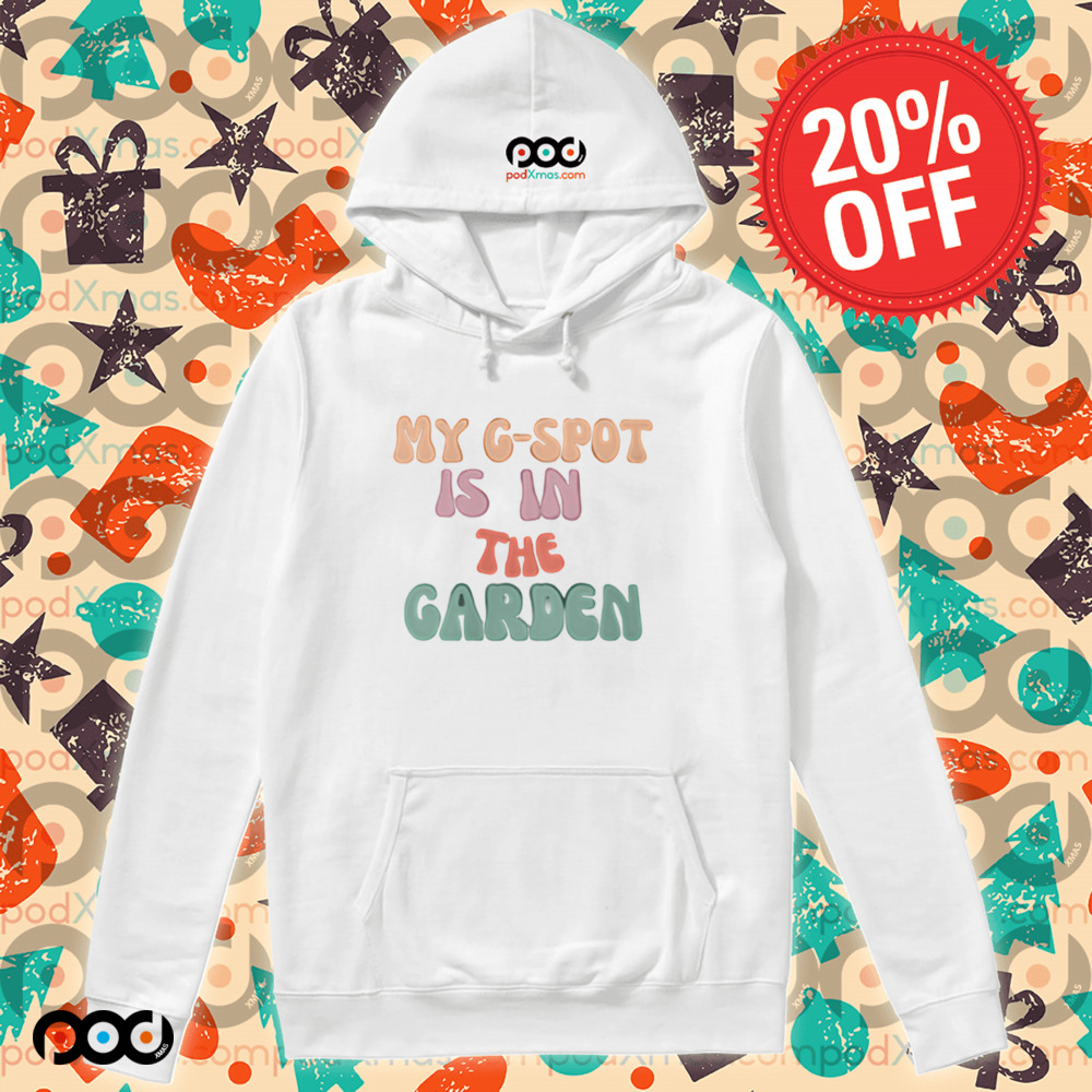 My G-spot is in the garden shirt