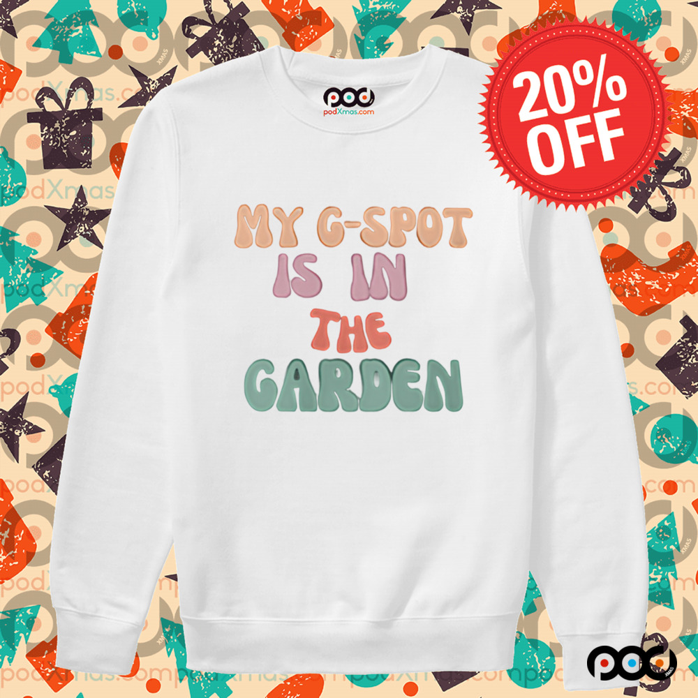 My G-spot is in the garden shirt