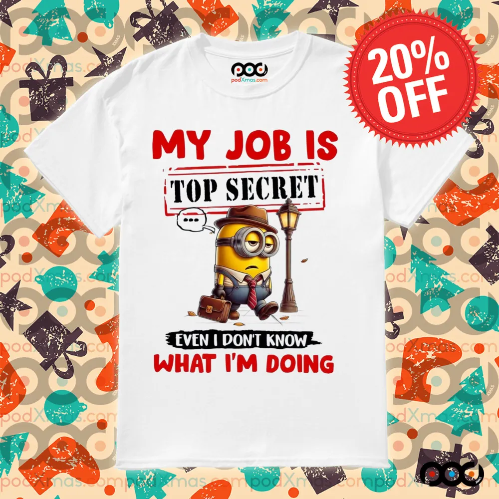 My Job Is Top Secret Even I Don't Know What I'm Doing Minion Shirt