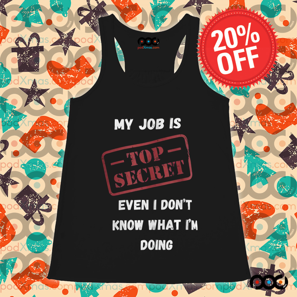 My Job Is Top Secret Even I Don't Know What I'm Doing Quote Shirt
