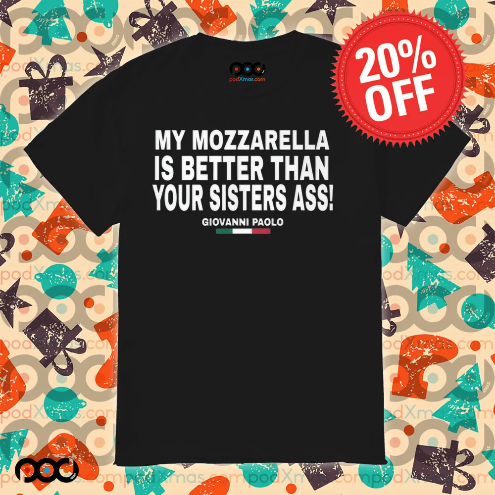 My Mozzarella Is Better Than Your Sisters Ass Giovanni Paolo Shirt