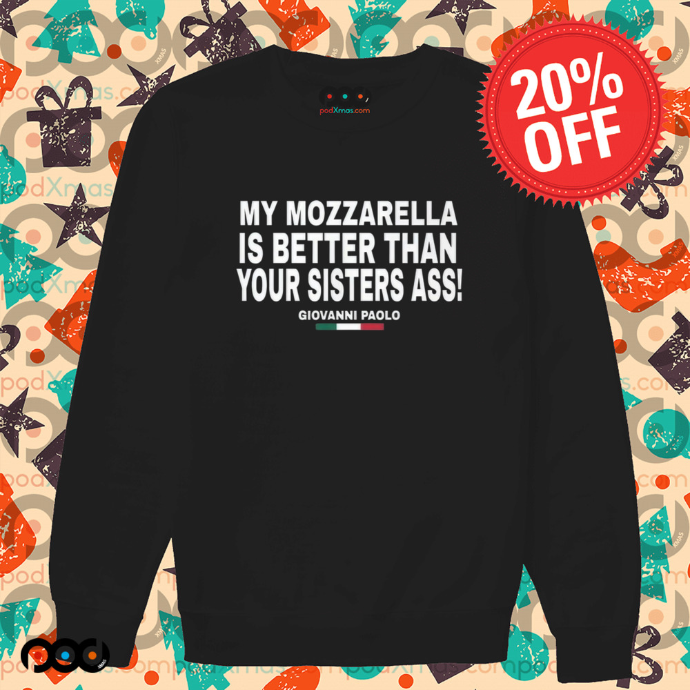 My Mozzarella Is Better Than Your Sisters Ass Giovanni Paolo Shirt