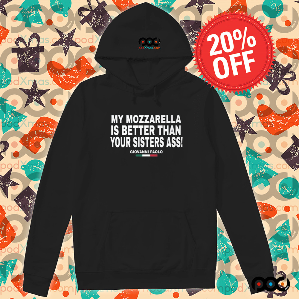 My Mozzarella Is Better Than Your Sisters Ass Giovanni Paolo Shirt