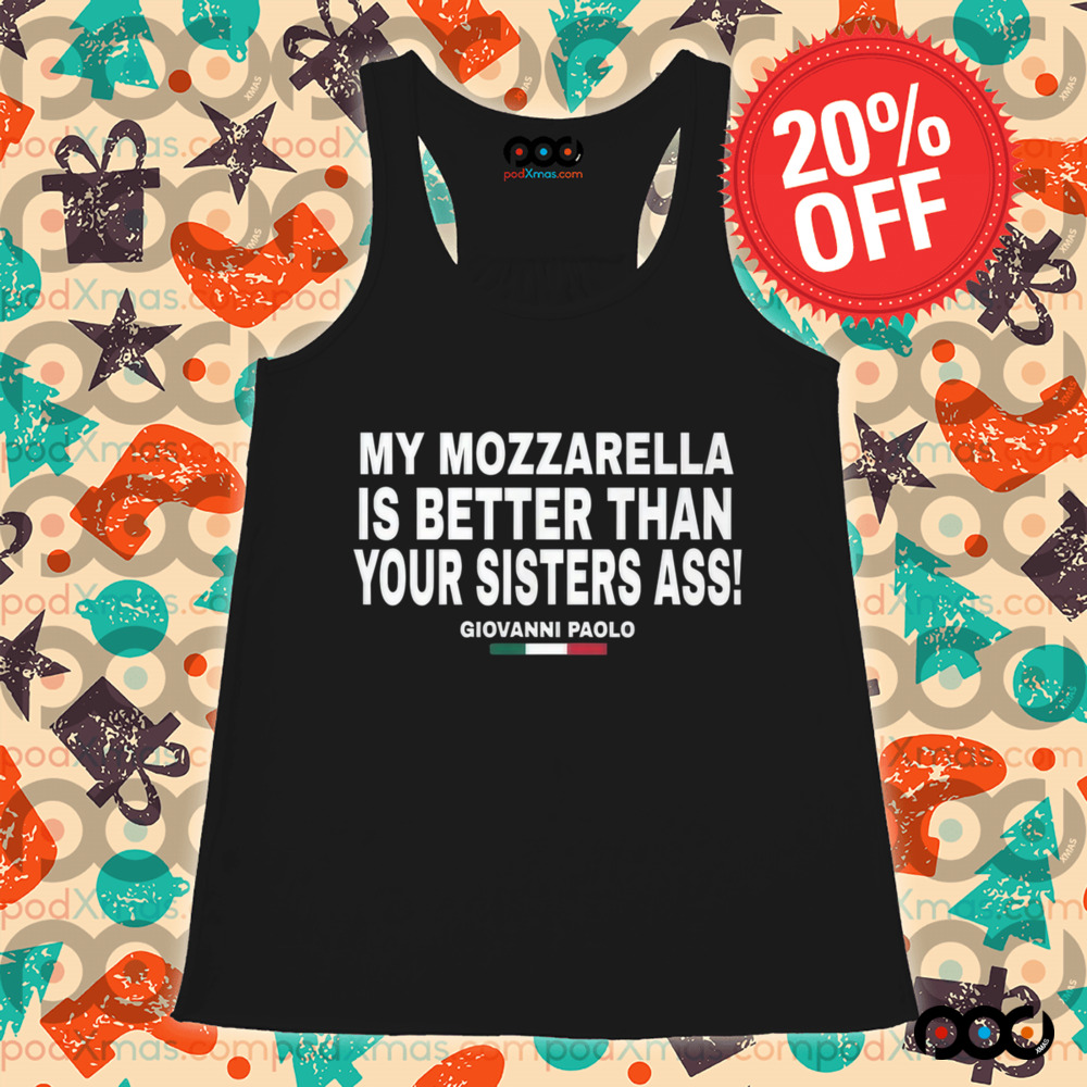 My Mozzarella Is Better Than Your Sisters Ass Giovanni Paolo Shirt
