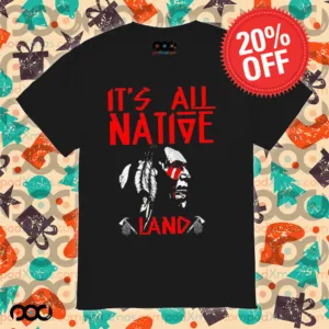 Native American It’s All Native Land Shirt