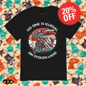 Native American No One Is Illegal On Stolen Land Shirt
