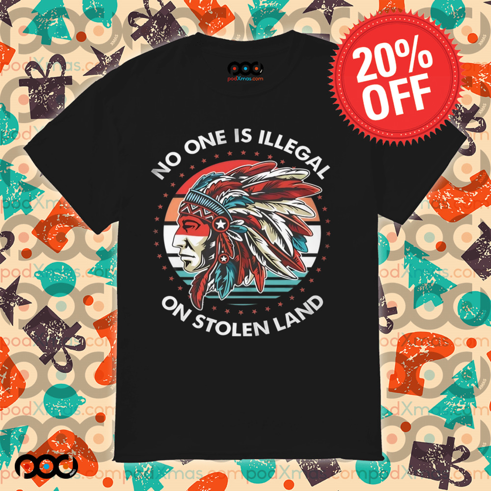 Native American No One Is Illegal On Stolen Land Shirt