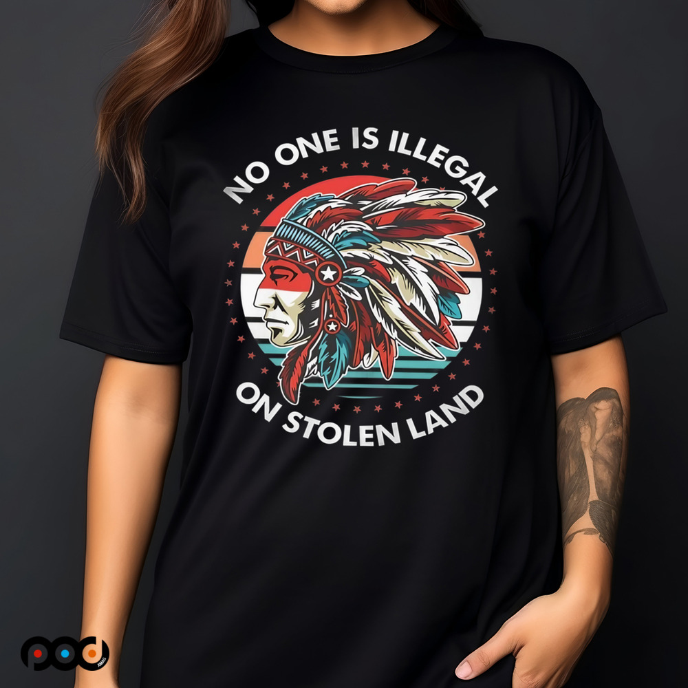 Native American No One Is Illegal On Stolen Land Shirt