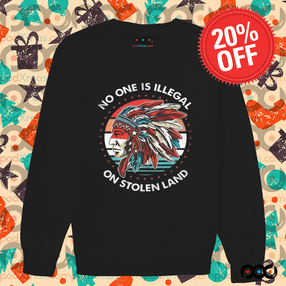 Native American No One Is Illegal On Stolen Land Shirt