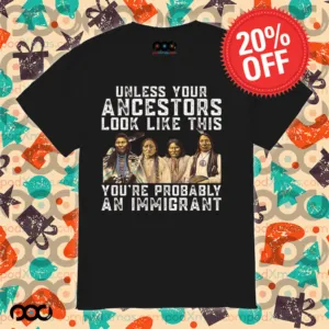 Native American Unless Your Ancestors Look Like This You're Immigrant Shirt