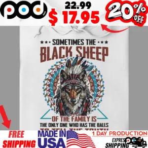 Native American Wolf In Feathered Headdress Sometimes The Black Sheep of The Family Is The Only One Who Has The Balls To Tell The Truth Shirt