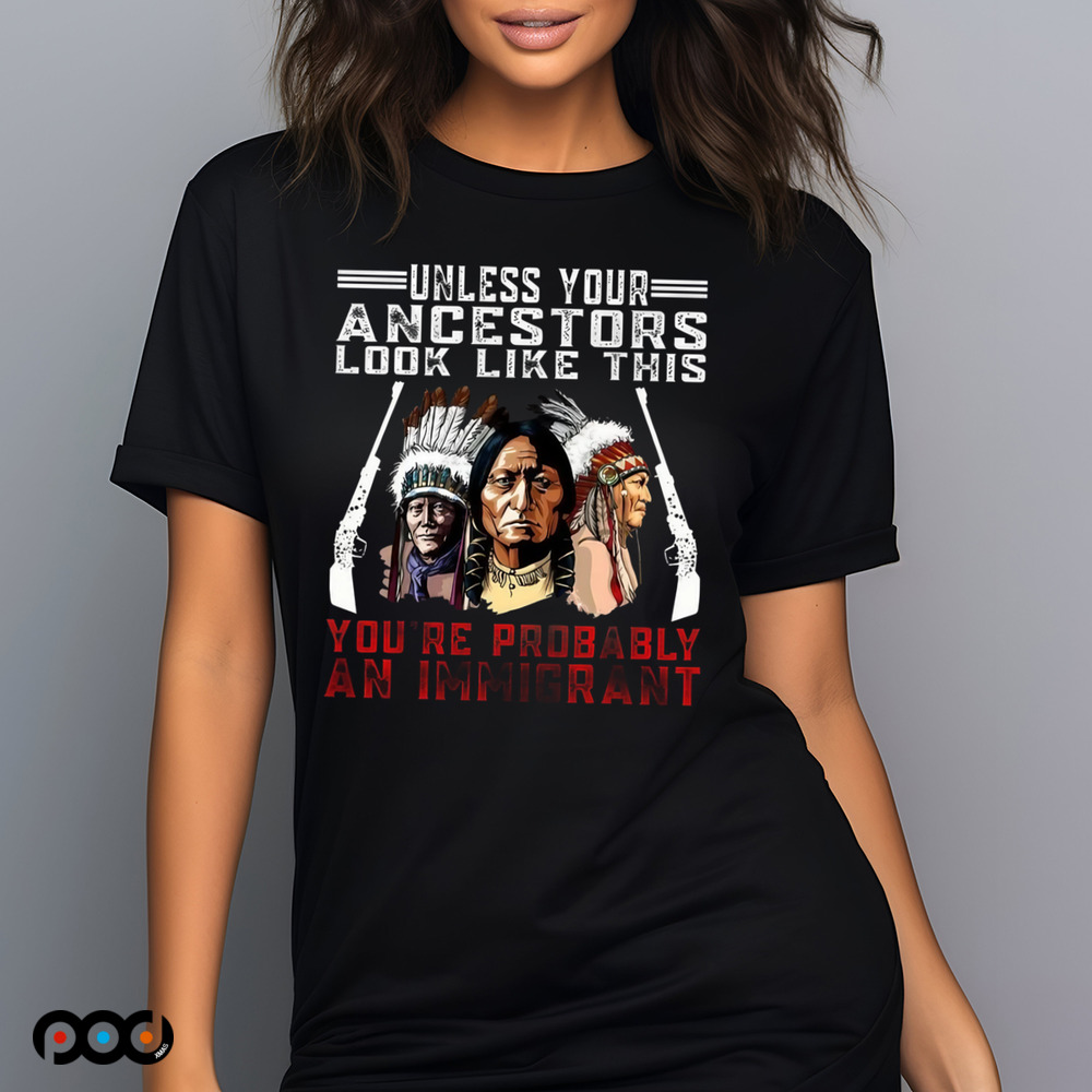 Native Americans with gun UNLESS YOUR ANCESTORS LOOK LIKE THIS YOU'RE PROBABLY AN IMMIGRANT