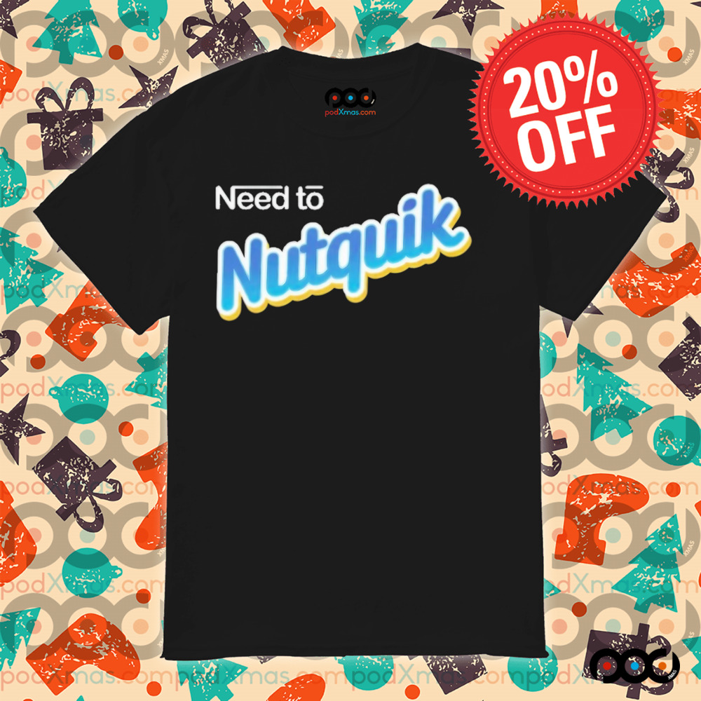 Need To Nutquik Shirt
