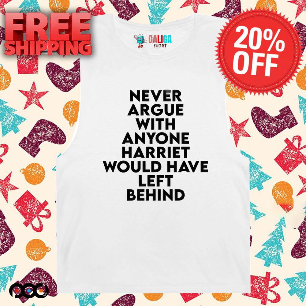 Never Argue With Someone Harriet Would Have Left Behind Quote Shirt