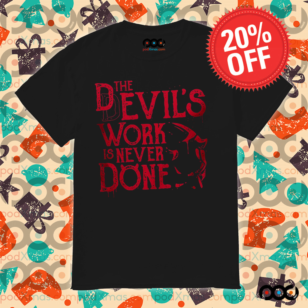 Never Done The Devil's work is never done Shirt