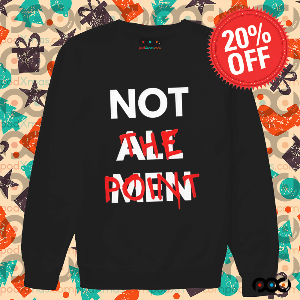 Not All Men Not The Point Shirt