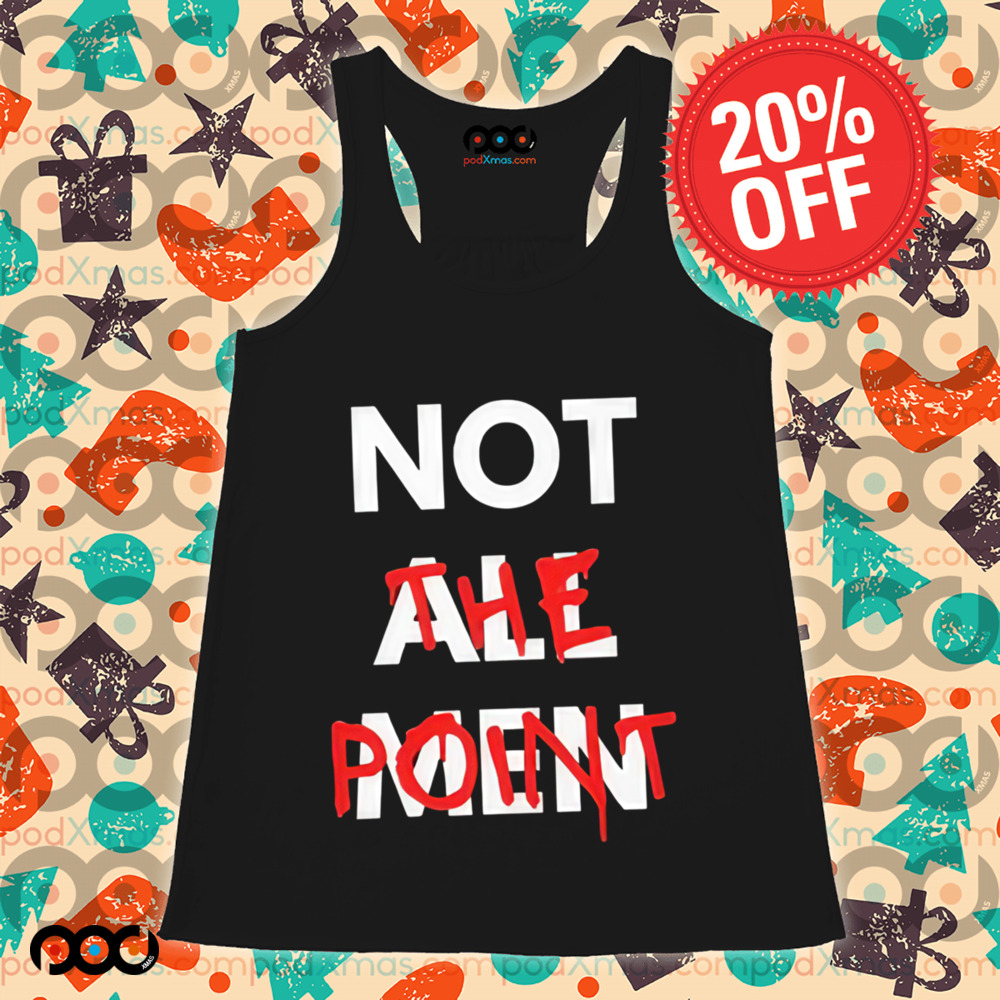 Not All Men Not The Point Shirt