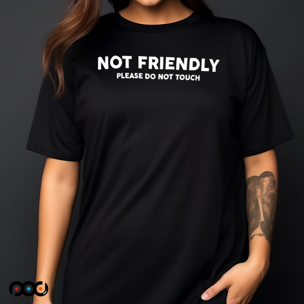 Not Friendly Please Do Not Touch Shirt