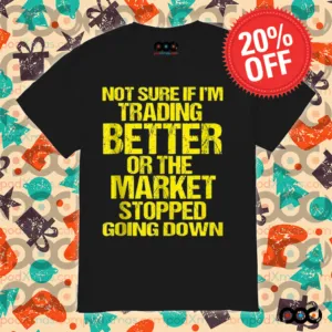 Not Sure If I'm Trading Better Or The Market Stopped Going Down Shirt