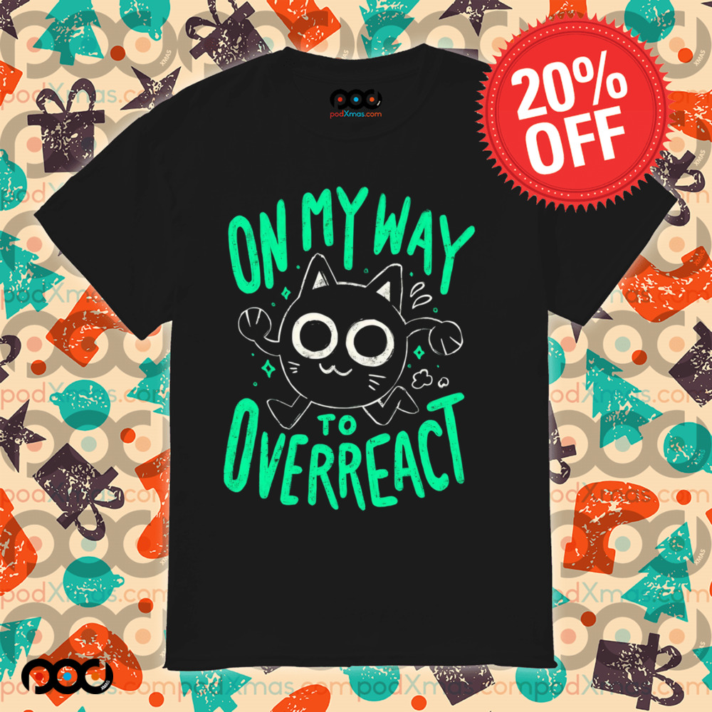 On My Way To Overreact Cat Shirt