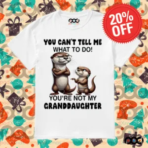 Otter You can't tell me what to do you're not my granddaughter shirt