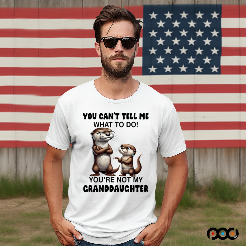 Otter You can't tell me what to do you're not my granddaughter shirt