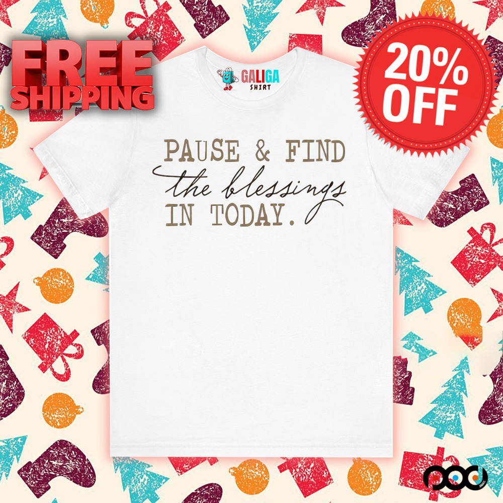 Pause And Find The Blessing In Today Shirt