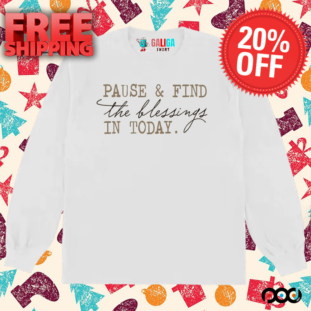 Pause And Find The Blessing In Today Shirt