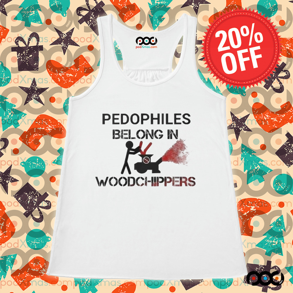 Pedophiles Belong In Woodchippers Shirt