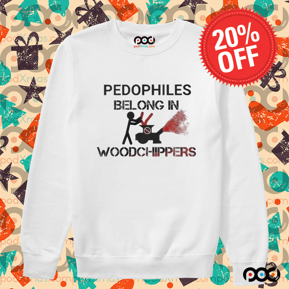 Pedophiles Belong In Woodchippers Shirt