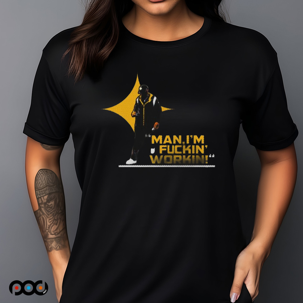 Pittsburgh Steelers man I’m fuckin workin draw shirt