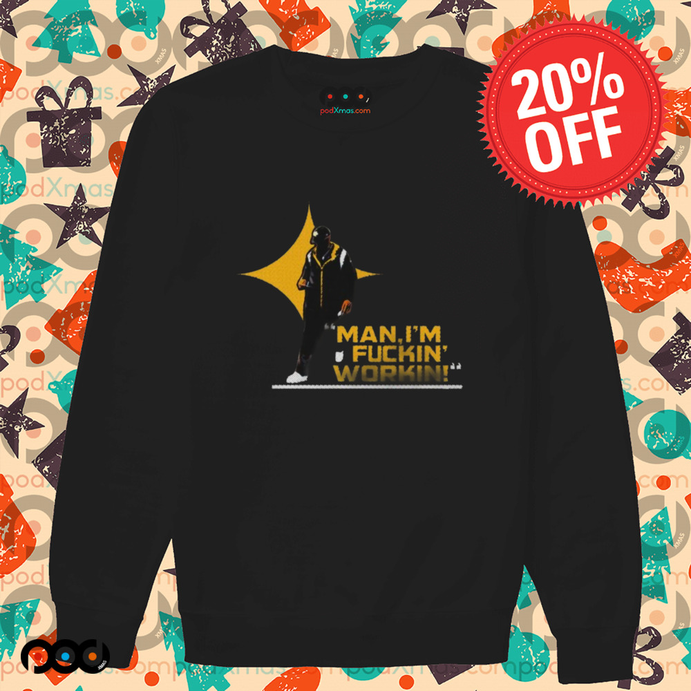 Pittsburgh Steelers man I’m fuckin workin draw shirt