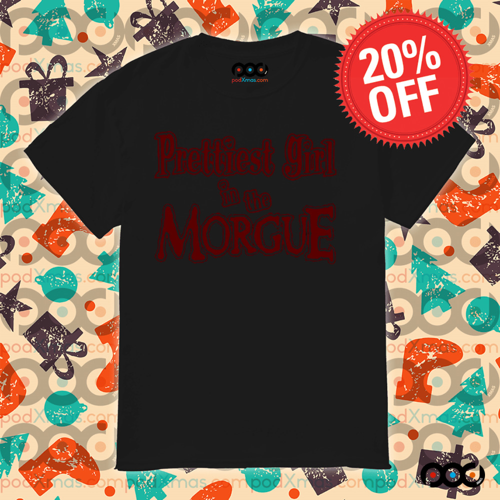 Prettiest girl in the morgue horror design shirt