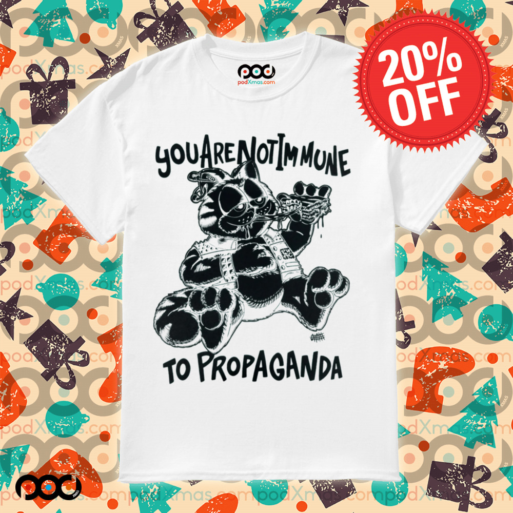 Propaganda You are not immune to propaganda shirt
