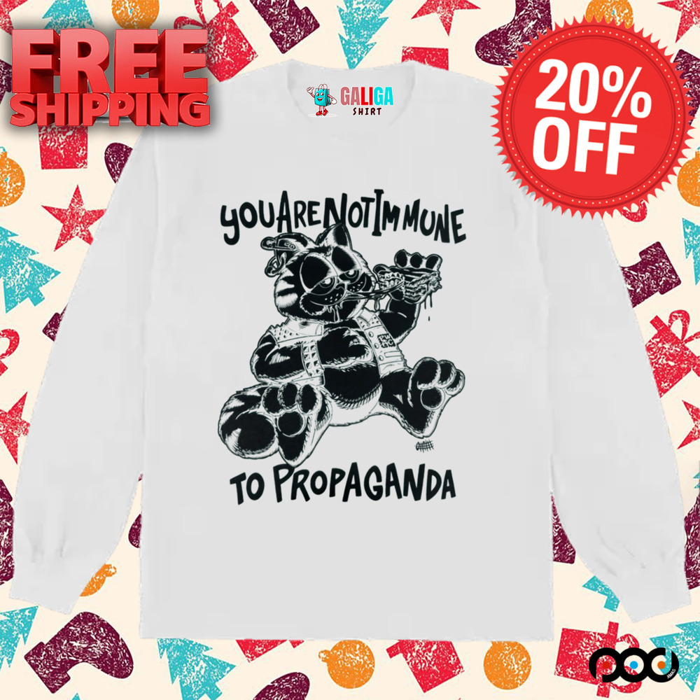 Propaganda You are not immune to propaganda shirt