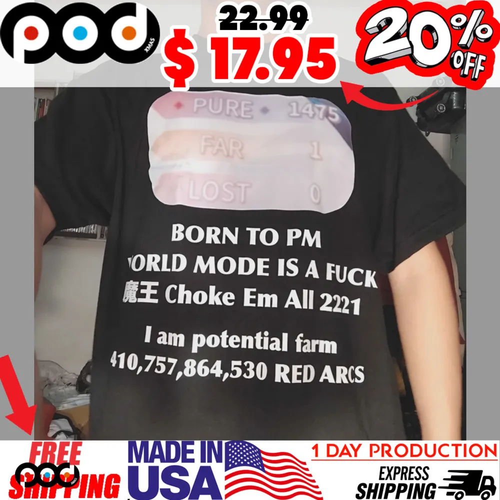 Pure 1475 Far 1 Lost 1 Born to PM World Mode Is A Fuck Choke Em All 2221 I am potential farm 410 757 864 530 Red ARCS Shirt Pure 1475 Far 1 Lost 1 Born to PM World Mode Is A Fuck Choke Em All 2221 I am potential farm 410 757 864 530 Red ARCS Shirt
