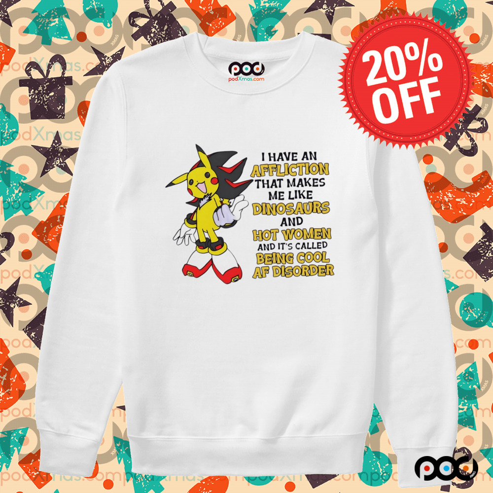 Pikachu I have an affliction that makes me like dinosaurs and hot women shirt