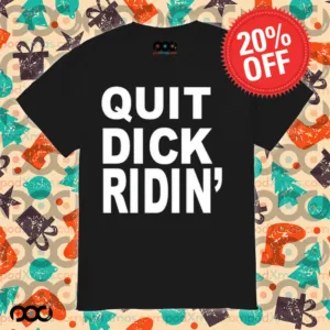 Quit Dick Ridin Shirt