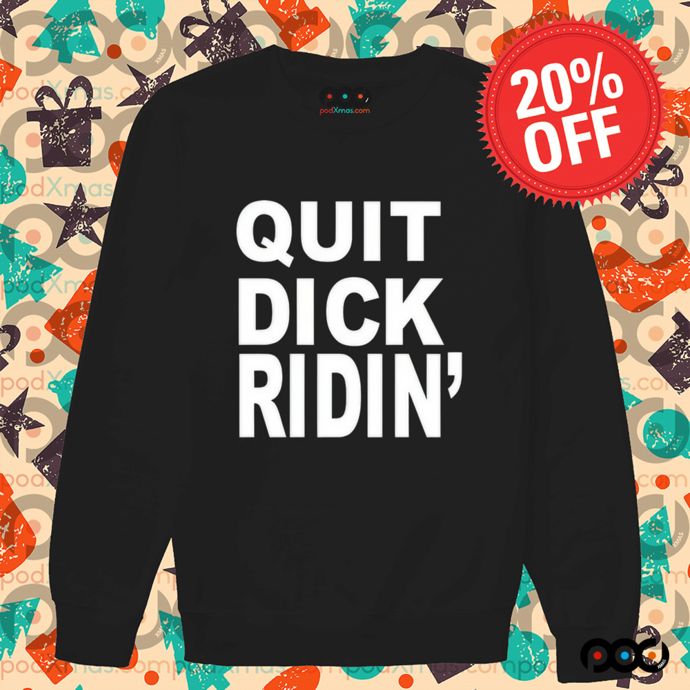 Quit Dick Ridin Shirt