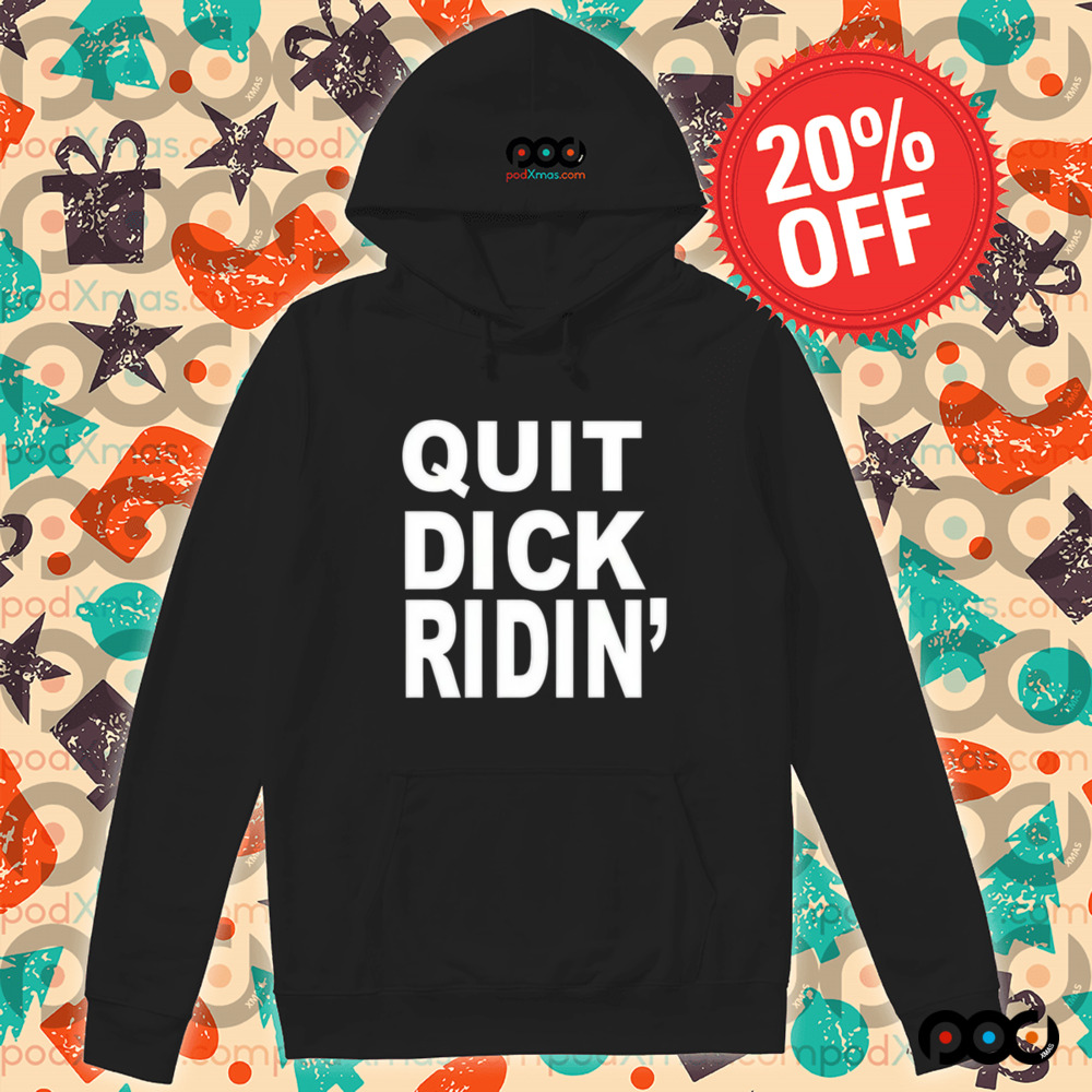 Quit Dick Ridin Shirt
