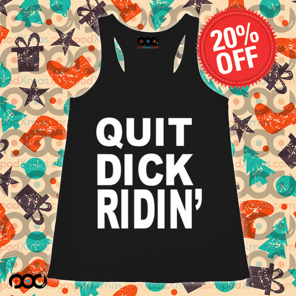Quit Dick Ridin Shirt