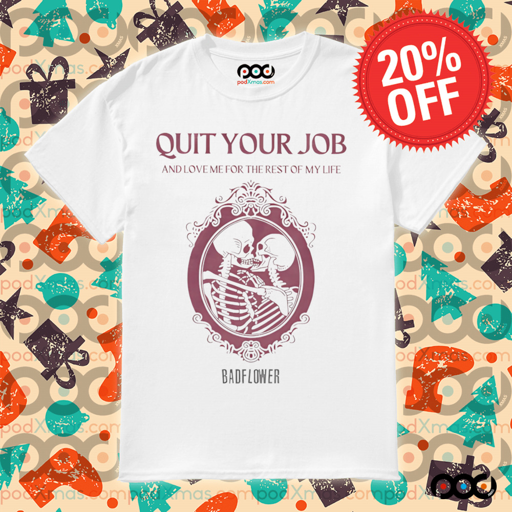 Quit Your Job And Love Me For The Rest Of My Life Shirt