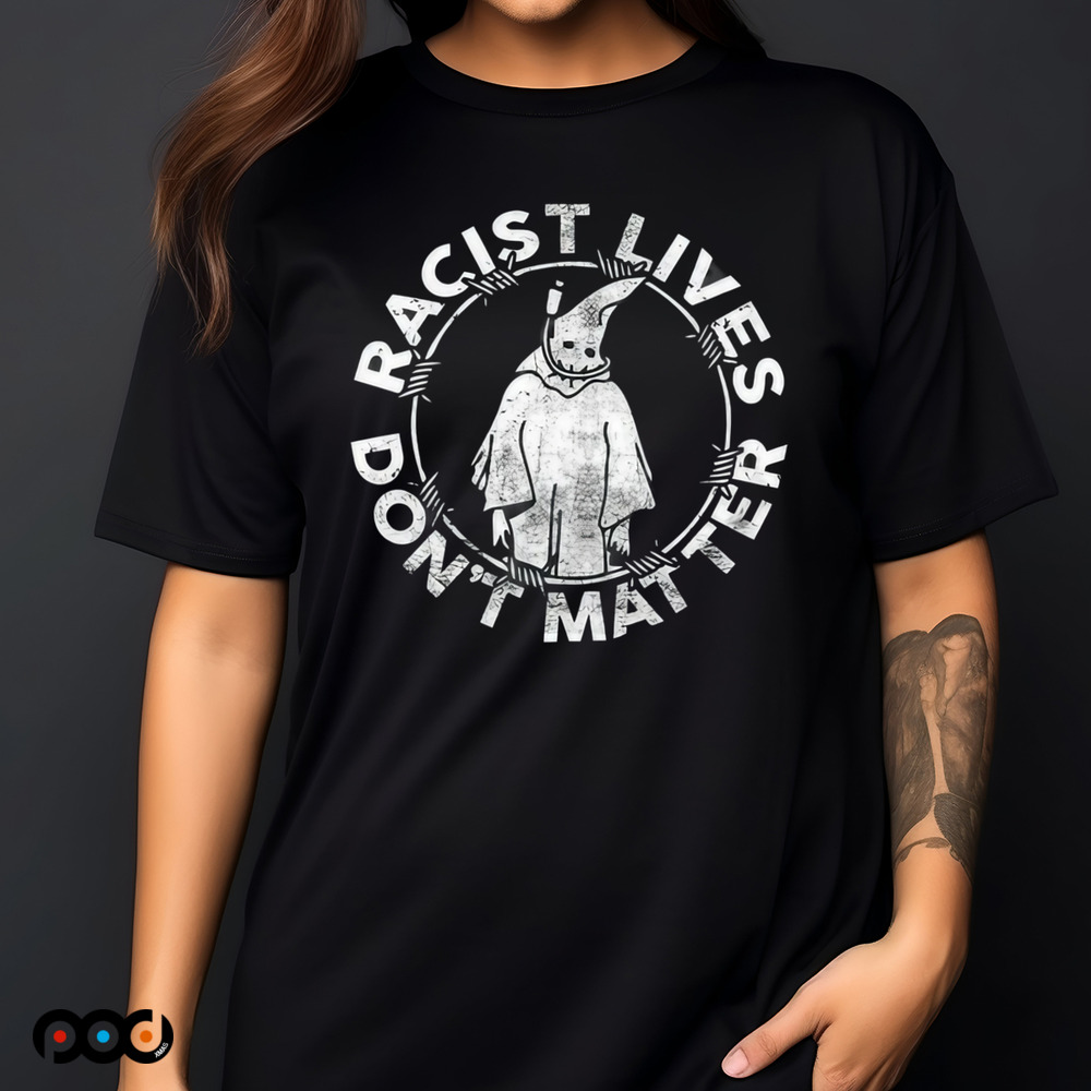 Racist Lives Don’t Matter Shirt
