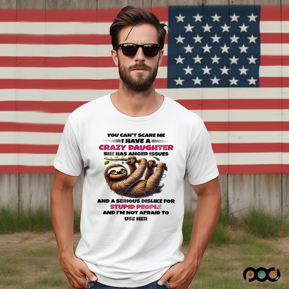 SLOTH YOU CAN'T SCARE ΜΕ I HAVE A CRAZY DAUGHTER SHE HAS ANGER ISSUES SHIRT