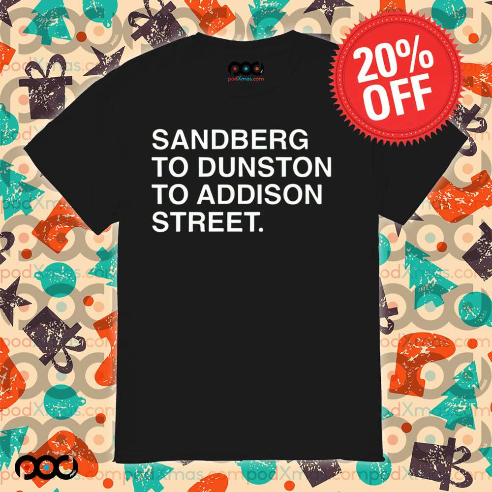 Sandberg To Dunston To Addison Street Shirt 6 Sandberg To Dunston To Addison Street Shirt
