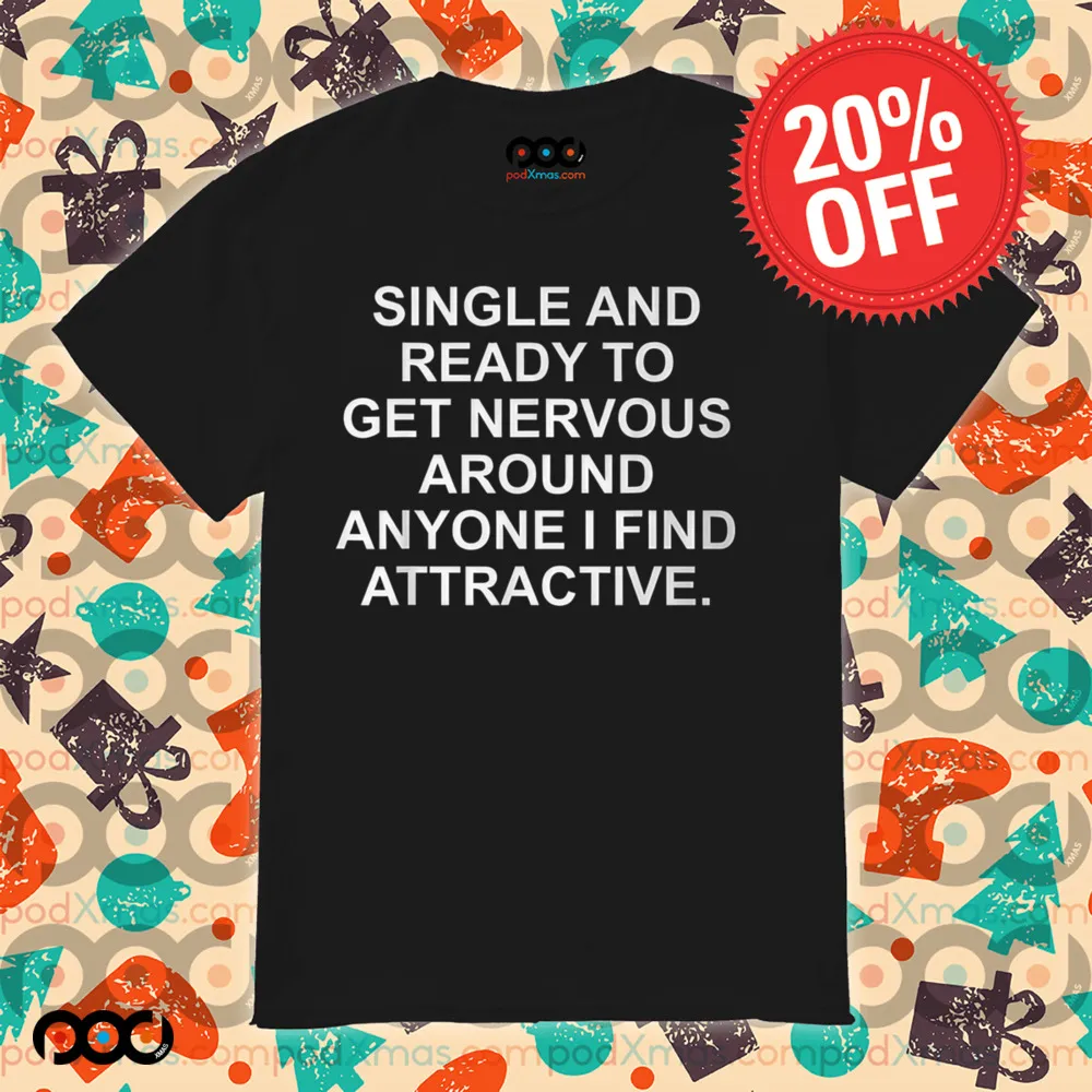 Single And Ready To Get Nervous Around Anyone Attractive Shirt