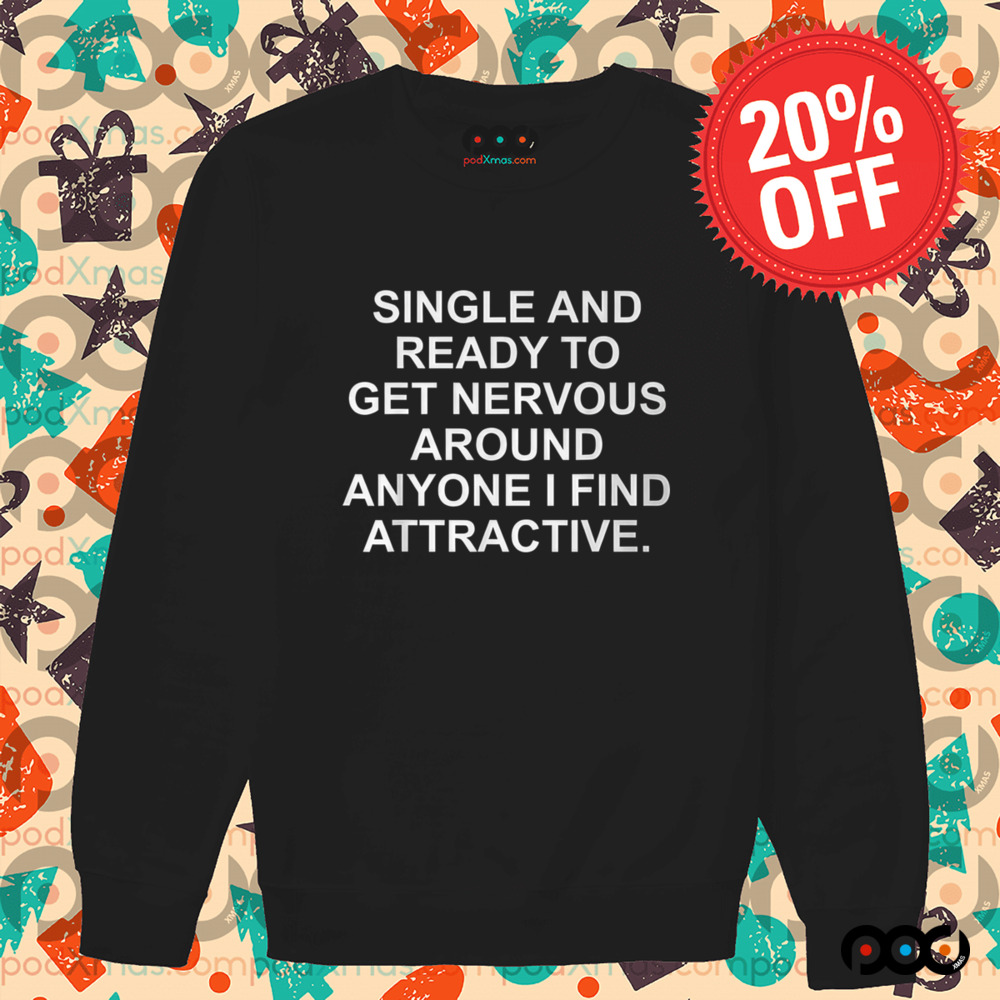 Single And Ready To Get Nervous Around Anyone Attractive Shirt