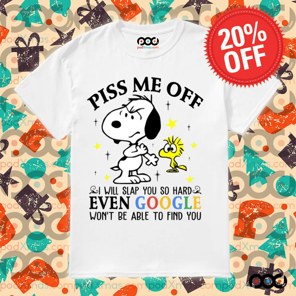 Snoopy and Woodstock Piss Me Off I Will Slap You So Hard Even Google Won't Be Able To Find You Shirt