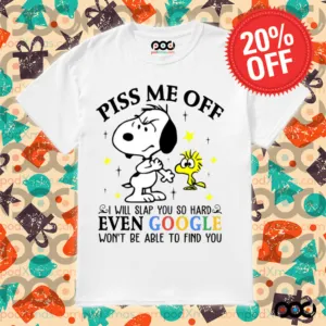 Snoopy and Woodstock Piss Me Off I Will Slap You So Hard Even Google Won't Be Able To Find You Shirt